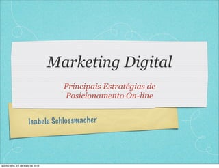Marketing Digital
                                     Principais Estratégias de
                                     Posicionamento On-line


                      Is a be le S chlo ssm ach er




quinta-feira, 24 de maio de 2012
 