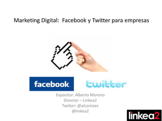 Marketing Digital: Facebook y Twitter para empresas




               Expositor: Alberto Moreno
                   Director – Linkea2
                  Twitter: @alcamoes
                       @linkea2
 