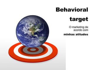 Behavioral target O marketing de acordo com minhas atitudes 