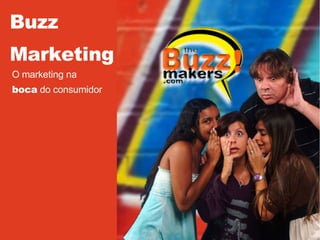 Buzz Marketing O marketing na boca  do consumidor 