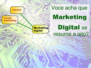 Voce acha que  Marketing  Digital   se  resume a isto? 