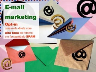 E-mail marketing Opt-in uma mala direta com alta taxa  de retorno, e o fantasma do  SPAM 