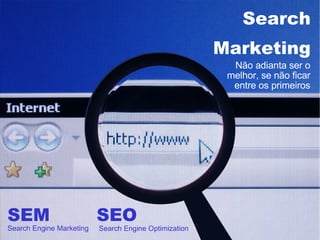 Search Marketing SEO SEM Não adianta ser o melhor, se não ficar entre os primeiros Search Engine Marketing Search Engine Optimization 
