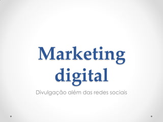 Marketing
 digital
Divulgação além das redes sociais
 