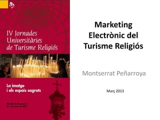 Marketing
 Electrònic del
Turisme Religiós


Montserrat Peñarroya

       Març 2013
 