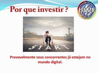 Provavelmente seus concorrentes já estejam no
mundo digital.

 