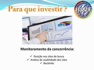 Monitoramento da concorrência:
 Posição nos sites de busca
 Análise de usabilidade dos sites
 Backlinks

 