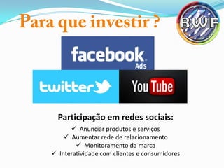 Participação em redes sociais:
 Anunciar produtos e serviços
 Aumentar rede de relacionamento
 Monitoramento da marca
 Interatividade com clientes e consumidores

 
