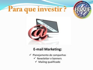 E-mail Marketing:
 Planejamento de campanhas
 Newsletter e banners
 Mailing qualificado

 
