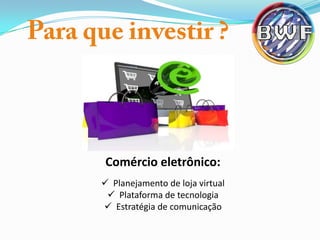 Comércio eletrônico:
 Planejamento de loja virtual
 Plataforma de tecnologia
 Estratégia de comunicação

 