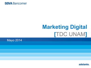 Marketing Digital
[TDC UNAM]
Mayo 2014
 