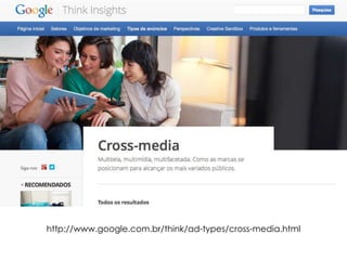http://www.google.com.br/think/ad-types/cross-media.html 
 