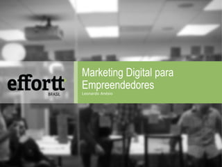Marketing Digital para 
Empreendedores 
Leonardo Anésio 
 