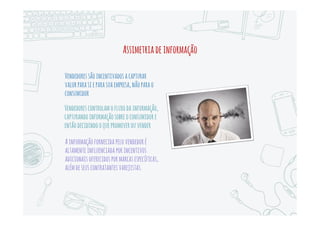 AntesdaWeb:AEradeOurodoVendedor
Custodebuscarecaíanoconsumidor –tempo,
esforço,poucasfontesdeinformação
Revistasejornaisespecializados,
referênciasdeparenteseamigos,propaganda
(superficialepoucoconfiável)
Melhorsolução:VENDEDORES,queconheciam
seusprópriosprodutoseaconcorrênciaa
fundo,epodiam“ensinar”oconsumidora
comprar
 
