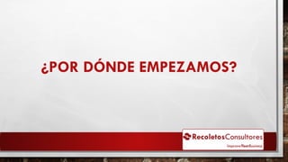 ¿POR DÓNDE EMPEZAMOS?
 