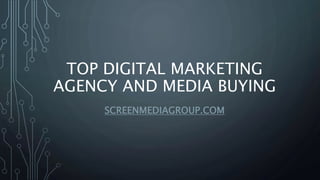 TOP DIGITAL MARKETING
AGENCY AND MEDIA BUYING
SCREENMEDIAGROUP.COM
 
