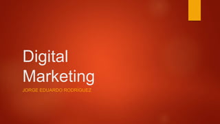 Digital
Marketing
JORGE EDUARDO RODRÍGUEZ
 