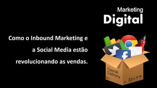Marketing
Digital
Como o Inbound Marketing e
a Social Media estão
revolucionando as vendas.
 