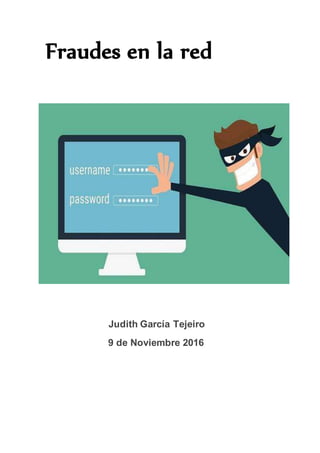 Fraudes en la red
Judith García Tejeiro
9 de Noviembre 2016
 