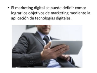 • El marketing digital se puede definir como:
lograr los objetivos de marketing mediante la
aplicación de tecnologías digi...