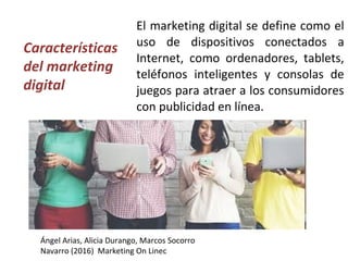 El marketing digital se define como el
uso de dispositivos conectados a
Internet, como ordenadores, tablets,
teléfonos int...
