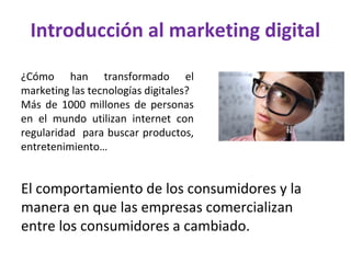Introducción al marketing digital
El comportamiento de los consumidores y la
manera en que las empresas comercializan
entr...