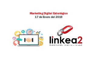 Marketing Digital Estratégico
17 de Enero del 2019
 
