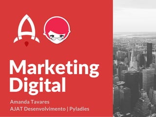 Marketing
Digital
Amanda Tavares
AJAT Desenvolvimento | Pyladies
 