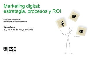 Marketing digital:
estrategia, procesos y ROI
Barcelona
29, 30 y 31 de mayo de 2018
Programas Enfocados
Marketing y Dirección de Ventas
 