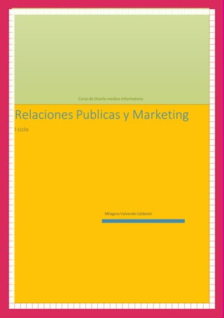 Curso de Diseño medios Informativos
Relaciones Publicas y Marketing
I ciclo
MilagrosValverde Calderón
 