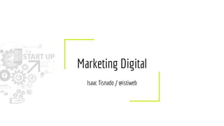 Marketing Digital
Isaac Tisnado / @istiweb
 