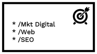 * /Mkt Digital
* /Web
* /SEO
 