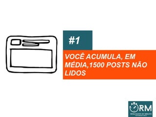 #1
VOCÊ ACUMULA, EM
MÉDIA,1500 POSTS NÃO
LIDOS
 
