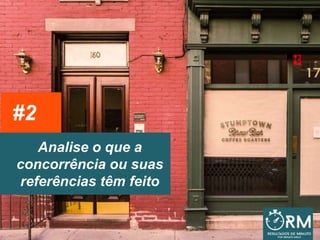 Analise o que a
concorrência ou suas
referências têm feito
#2
 