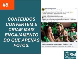 CONTEÚDOS
CONVERTEM E
CRIAM MAIS
ENGAJAMENTO
DO QUE APENAS
FOTOS.
#5
 