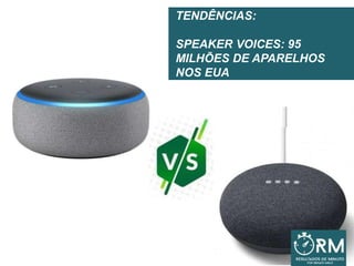 TENDÊNCIAS:
SPEAKER VOICES: 95
MILHÕES DE APARELHOS
NOS EUA
 
