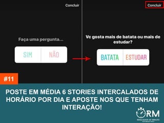 POSTE EM MÉDIA 6 STORIES INTERCALADOS DE
HORÁRIO POR DIA E APOSTE NOS QUE TENHAM
INTERAÇÃO!
#11
 