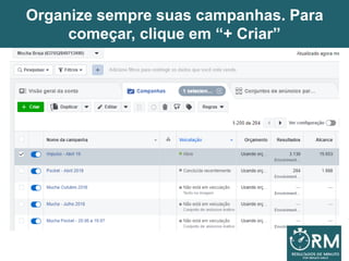 Organize sempre suas campanhas. Para
começar, clique em “+ Criar”
 