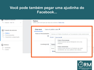 Você pode também pegar uma ajudinha do
Facebook...
 