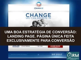UMA BOA ESTRATÉGIA DE CONVERSÃO:
LANDING PAGE. PÁGINA ÚNICA FEITA
EXCLUSIVAMENTE PARA CONVERSÃO
 