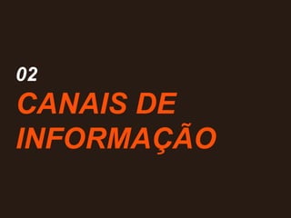 02
CANAIS DE
INFORMAÇÃO
 