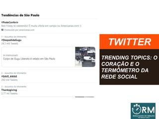 TWITTER
TRENDING TOPICS: O
CORAÇÃO E O
TERMÔMETRO DA
REDE SOCIAL
 