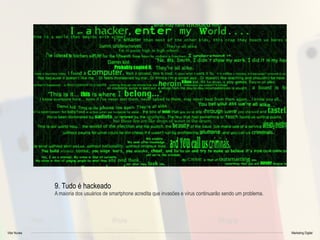 Vitor Nunes Marketing Digital
9. Tudo é hackeado
A maioria dos usuários de smartphone acredita que invasões e vírus continuarão sendo um problema.
 