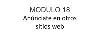 MODULO 18
Anúnciate en otros
sitios web
 