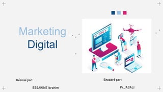 Marketing
Digital
Réalisé par :
ESSAKINE Ibrahim
Encadré par :
Pr.JABALI
 