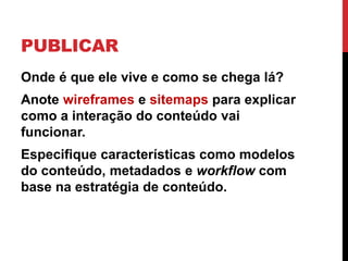 RECOLHER 
Descobrir (ou planejar) as semelhanças no conteúdo. 
Estabelecer temas e mensagens. Escreva um plano para a criação e colocação do conteúdo.  