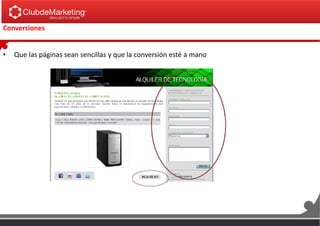 Conversiones
• Que las páginas sean sencillas y que la conversión esté a mano
 