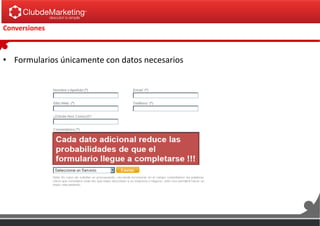 Conversiones
• Formularios únicamente con datos necesarios
 