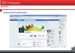 Social Ads
• La clave está en la segmentación
 