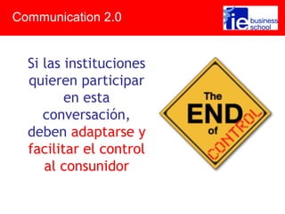 Si las instituciones
quieren participar
en esta
conversación,
deben adaptarse y
facilitar el control
al consunidor
Communication 2.0
 